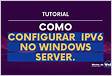 ﻿Como configurar IPV6 no Windows Server Master da We